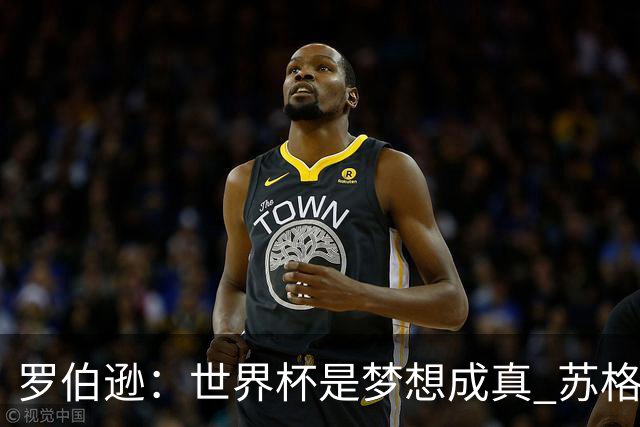 罗伯逊：世界杯是梦想成真 苏格兰已从上届欧洲杯吸取教训